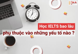 Học IELTS bao lâu phụ thuộc vào yếu tố nào