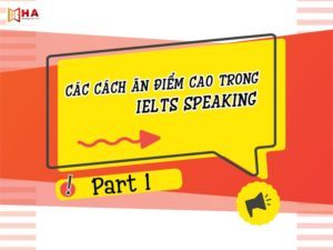 CÁC CÁCH ĂN ĐIỂM CAO TRONG IELTS SPEAKING PART 1 HA Centre