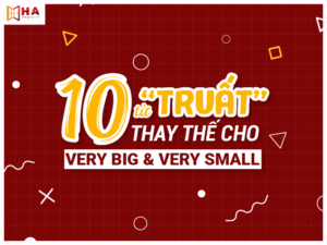 10 từ “truất” thay thế cho VERY BIG & VERY SMALL