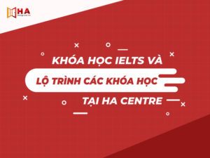 Lộ trình các khóa học IELTS tại HA Centre