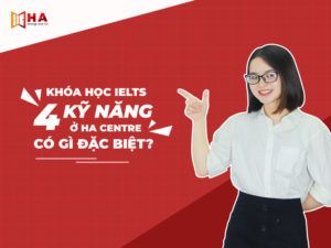 Khóa học ielts với 4 kỹ năng ở HA Centre có gì đặc biệt