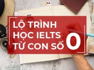 Lộ trình học IELTS từ con số 0 cho người mới bắt đầu hiệu quả bất ngờ