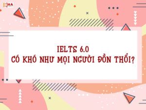 ielts 6.0 có khó không