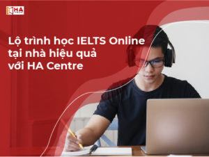 Lộ trình học IELTS Online tại nhà hiệu quả với HA Centre