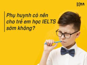 Phụ huynh có nên luyện thi IELTS cho trẻ em quá sớm không?