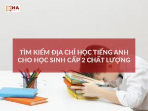 Tìm kiếm trung tâm tiếng anh cho học sinh cấp 2 chất lượng