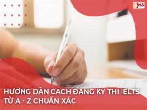 Hướng dẫn cách đăng ký thi IELTS từ A - Z chuẩn xác