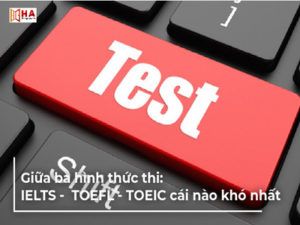 Giữa ba chứng chỉ tiếng Anh: IELTS - TOEFL - TOEIC cái nào khó nhất