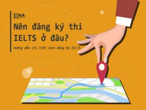 Nên đăng ký thi IELTS ở đâu Hà Nội và Bắc Ninh