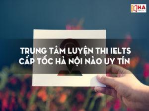 Trung tâm luyện thi IELTS cấp tốc Hà Nội nào uy tín