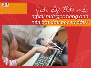 Người mất gốc tiếng Anh nên bắt đầu học từ đâu?