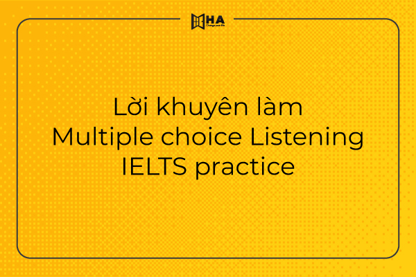 Lời khuyên khi làm Multiple Choice trong IELTS Listening