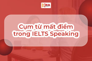 Giải quyết những cụm từ mất điểm trong IELTS Speaking