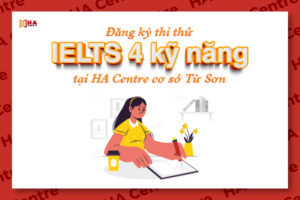 Thi thử IELTS điểm thật tại HA Centre Từ Sơn miễn phí