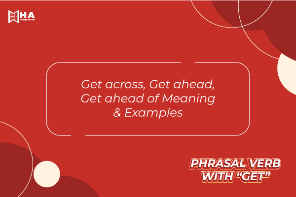 Get across, Get ahead, Get ahead of Meaning & Examples