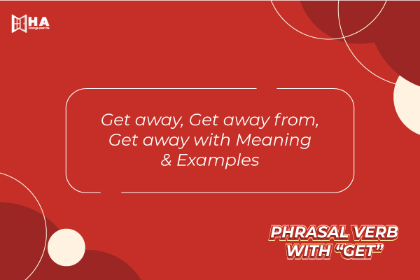 Get away, Get away from, Get away with Meaning & Examples