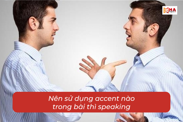 Nên sử dụng accent nào trong bài thi speaking