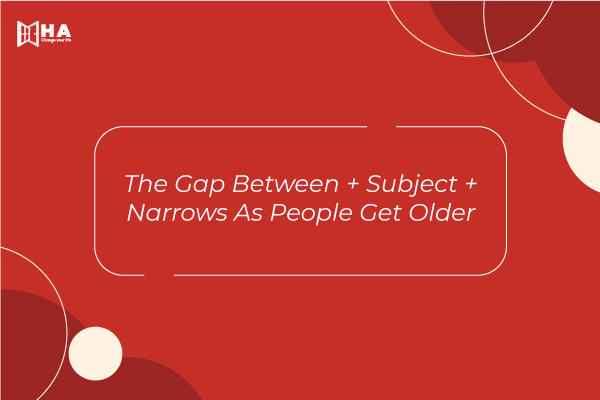 The Gap Between + Subject + Narrows As People Get Older các mẫu câu hay trong writing