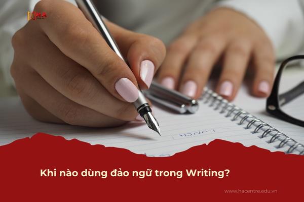 Khi nào dùng đảo ngữ trong Writing?