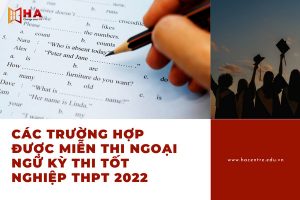 Các trường hợp được miễn thi ngoại ngữ kỳ thi tốt nghiệp THPT 2022