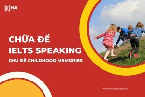 Chữa đề IELTS Speaking chủ đề Childhood Memories