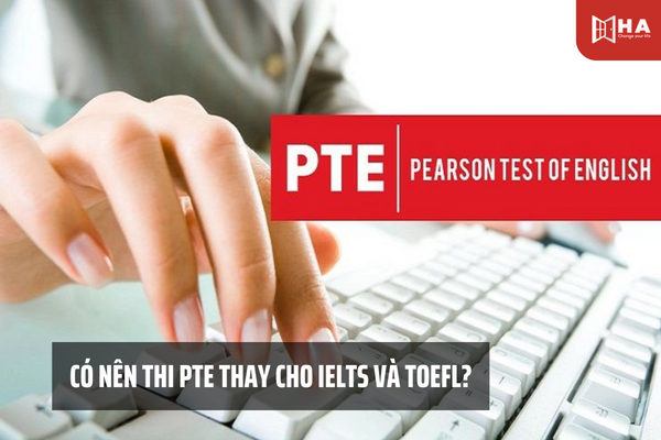 Có nên thi PTE thay cho IELTS và TOEFL?