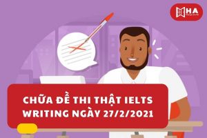CHỮA ĐỀ THI THẬT IELTS WRITING NGÀY 27/2/2021