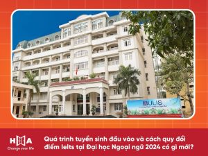 Quá trình tuyển sinh đầu vào và cách quy đổi điểm IELTS tại Đại học Ngoại ngữ 2024