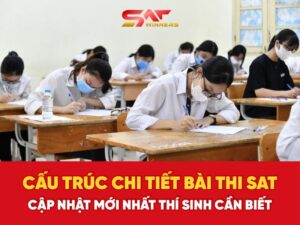 Cấu trúc chi tiết bài thi SAT 2025: Cập nhật mới nhất thí sinh cần biết