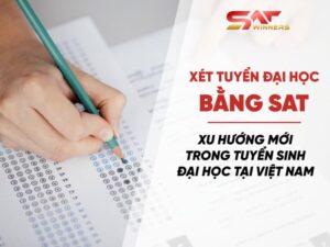 Xét Tuyển Đại Học Bằng SAT: Xu hướng mới trong tuyển sinh đại học tại Việt Nam